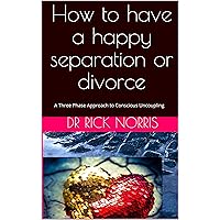 How to have a happy separation or divorce: A Three Phase Approach to Conscious Uncoupling