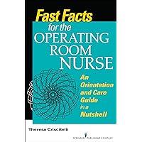 Fast Facts for the Operating Room Nurse: An Orientation and Care Guide in a Nutshell Fast Facts for the Operating Room Nurse: An Orientation and Care Guide in a Nutshell Kindle Paperback
