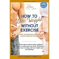 How to Lose Weight Without Exercise Using the Breathing Slim and Lean Integrative Method: Lose Weight with NO Exercise, NO Drugs, and NO Crash Diet How to Lose Weight Without Exercise Using the Breathing Slim and Lean Integrative Method: Lose Weight with NO Exercise, NO Drugs, and NO Crash Diet Kindle Paperback