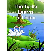 The Turtle Learns to Listen: An Adaptation of an Ancient Folk Tale about Listening to Good Advice