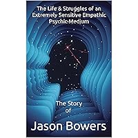The Life & Struggles of an Extremely Sensitive Empathic Psychic-Medium : The Story of The Life & Struggles of an Extremely Sensitive Empathic Psychic-Medium : The Story of Kindle Paperback Hardcover