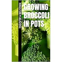Growing Broccoli in Pots (Growing Vegetables in Pots) Growing Broccoli in Pots (Growing Vegetables in Pots) Kindle