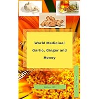 World Medicinal Garlic, Ginger and Honey: William Hill (Natural Remedy for Health Book 17180001)