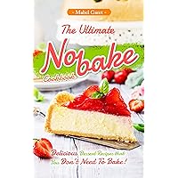 The Ultimate No-bake Cookbook: Delicious Dessert Recipes that You Don’t Need To Bake! The Ultimate No-bake Cookbook: Delicious Dessert Recipes that You Don’t Need To Bake! Kindle Paperback