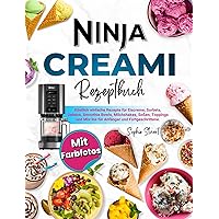 Ninja CREAMi Rezeptbuch mit Farbfotos: Köstlich einfache Rezepte für Eiscreme, Sorbets, Gelatos, Smoothie Bowls, Milchshakes, Soßen, Toppings und Mix-Ins ... und Fortgeschrittene (German Edition)