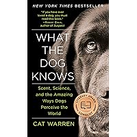 What the Dog Knows: Scent, Science, and the Amazing Ways Dogs Perceive the World What the Dog Knows: Scent, Science, and the Amazing Ways Dogs Perceive the World Kindle Paperback Audible Audiobook Hardcover Mass Market Paperback Audio CD
