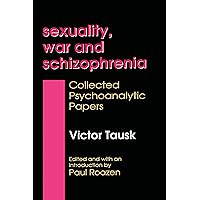 Sexuality, War, and Schizophrenia: Collected Psychoanalytic Papers (History of Ideas Series) Sexuality, War, and Schizophrenia: Collected Psychoanalytic Papers (History of Ideas Series) Kindle Hardcover Paperback