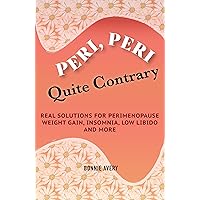 Peri, Peri, Quite Contrary: Real Solutions for Perimenopause Weight Gain, Insomnia, Low Libido and More Peri, Peri, Quite Contrary: Real Solutions for Perimenopause Weight Gain, Insomnia, Low Libido and More Kindle Paperback