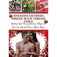 Unleash Natural Power with Viagra Juice.: Revitalize Your Intimacy Naturally and Rejuvenate Your Love Life with Delicious, Effective Recipes.