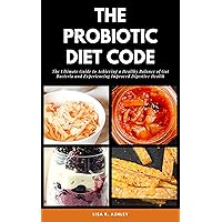 THE PROBIOTIC DIET CODE: The Ultimate Guide to Achieving a Healthy Balance of Gut Bacteria and Experiencing Improved Digestive Health (Gut-licious Probiotic Diet) THE PROBIOTIC DIET CODE: The Ultimate Guide to Achieving a Healthy Balance of Gut Bacteria and Experiencing Improved Digestive Health (Gut-licious Probiotic Diet) Kindle Hardcover Paperback