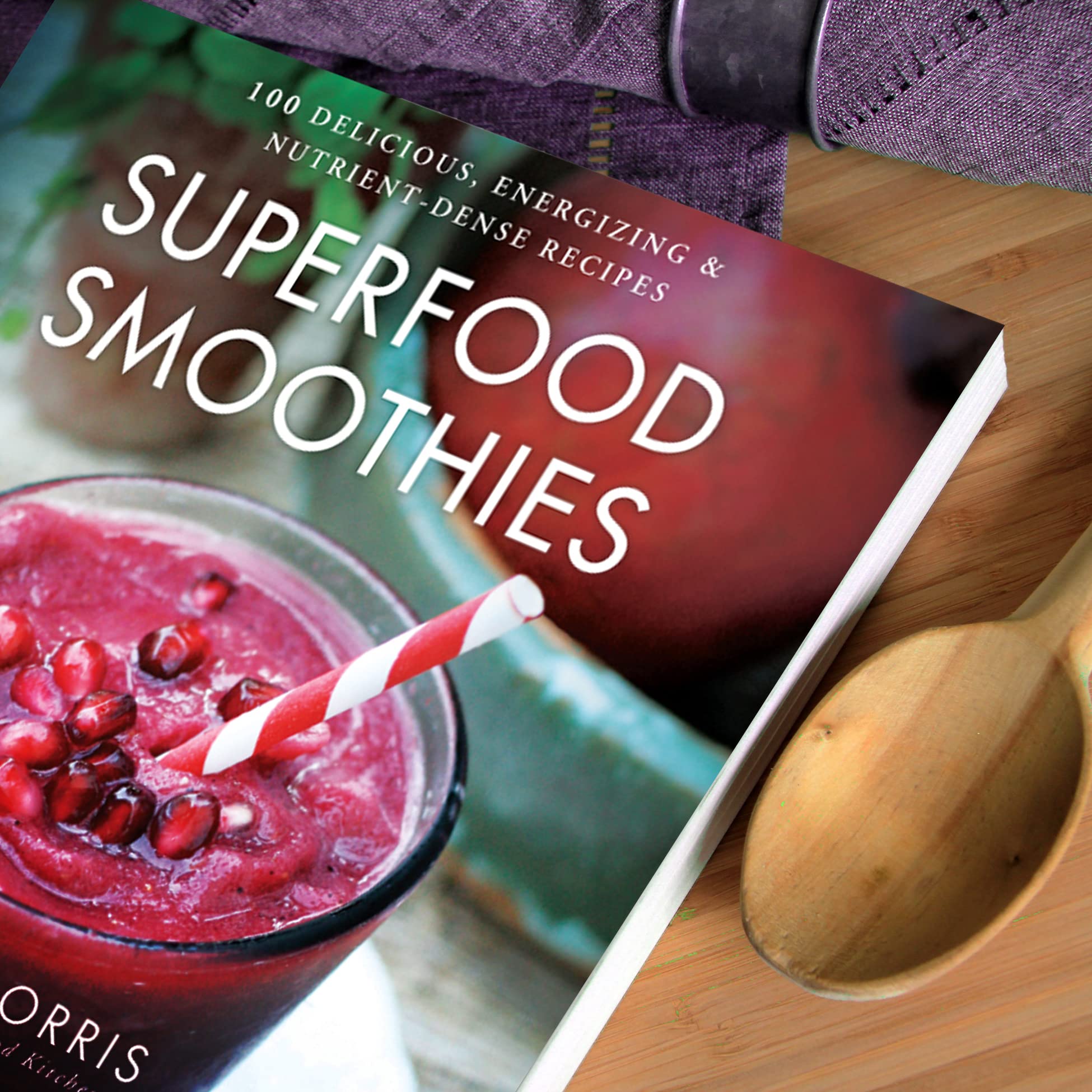 Superfood Smoothies: 100 Delicious, Energizing & Nutrient-dense Recipes - A Cookbook (Volume 2) (Julie Morris's Superfoods)