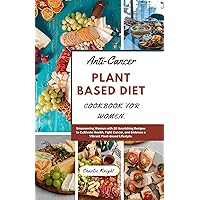 Anti Cancer plant based diet cookbook for women: Empowering Women with 20 Nourishing Recipes to Cultivate Health, Fight Cancer, and Embrace a Vibrant Plant-Based Lifestyle. Anti Cancer plant based diet cookbook for women: Empowering Women with 20 Nourishing Recipes to Cultivate Health, Fight Cancer, and Embrace a Vibrant Plant-Based Lifestyle. Kindle Paperback
