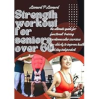 Strength workout for seniors over 60 : The ultimate guide for functional training cardiovascular exercises for elderly to improve health and stay independent Strength workout for seniors over 60 : The ultimate guide for functional training cardiovascular exercises for elderly to improve health and stay independent Kindle