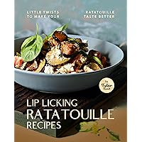 Lip Licking Ratatouille Recipes: Little Twists to Make Your Ratatouille Taste Better Lip Licking Ratatouille Recipes: Little Twists to Make Your Ratatouille Taste Better Kindle Hardcover Paperback