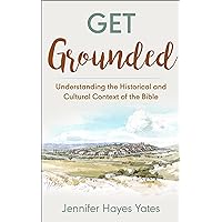 Get Grounded: Understanding the Historical and Cultural Context of the Bible Get Grounded: Understanding the Historical and Cultural Context of the Bible Kindle Paperback