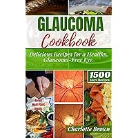 GLAUCOMA COOKBOOK: Delicious Recipes for a Healthy, Glaucoma-Free Eye GLAUCOMA COOKBOOK: Delicious Recipes for a Healthy, Glaucoma-Free Eye Kindle Paperback