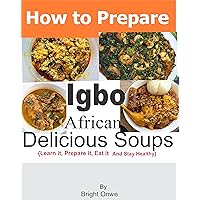 African (Igbo) Delicious Soup: How to Prepare Igbo Native Soups You will Taste and Never Forget.