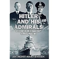 Hitler and His Admirals: A History of the German Navy in World War Two (World War Two at Sea)