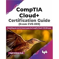 CompTIA Cloud+ Certification Guide (Exam CV0-003): Everything you need to know to pass the CompTIA Cloud+ CV0-003 exam (English Edition)