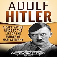 Adolf Hitler: A Captivating Guide to the Life of the Führer of Nazi Germany Adolf Hitler: A Captivating Guide to the Life of the Führer of Nazi Germany Kindle Audible Audiobook Paperback