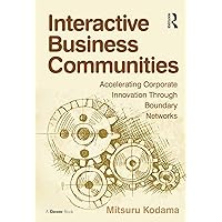 Interactive Business Communities: Accelerating Corporate Innovation through Boundary Networks Interactive Business Communities: Accelerating Corporate Innovation through Boundary Networks Kindle Hardcover Paperback