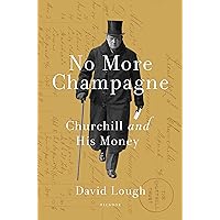 No More Champagne: Churchill and His Money No More Champagne: Churchill and His Money Hardcover Kindle Audible Audiobook Paperback Audio CD