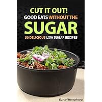 Cut It Out! Good Eats without the Sugar: 50 Delicious Low Sugar Recipes Cut It Out! Good Eats without the Sugar: 50 Delicious Low Sugar Recipes Kindle Paperback