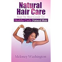 Natural Hair Care: Step-by-Step Guide To Healthy Curly Natural Hair Natural Hair Care: Step-by-Step Guide To Healthy Curly Natural Hair Kindle Paperback