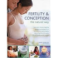 Fertility & Conception The Natural Way: Boost your chances of getting pregnant and prepare for a successful birth and a healthy baby using natural therapies, diet and simple exercise regimes Fertility & Conception The Natural Way: Boost your chances of getting pregnant and prepare for a successful birth and a healthy baby using natural therapies, diet and simple exercise regimes Hardcover