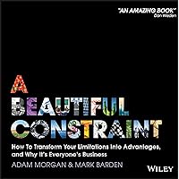 A Beautiful Constraint: How to Transform Your Limitations into Advantages, and Why It's Everyone's Business A Beautiful Constraint: How to Transform Your Limitations into Advantages, and Why It's Everyone's Business Hardcover Audible Audiobook Kindle Paperback Audio CD