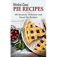 Wicked Good Pie Recipes: 101 Insanely Delicious and Sweet Pie Recipes (Easy Baking Cookbook Book 6) Wicked Good Pie Recipes: 101 Insanely Delicious and Sweet Pie Recipes (Easy Baking Cookbook Book 6) Kindle Paperback