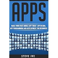 Apps: Make Your First Mobile App Today- App Design, App Programming and Development for Beginners (ios, android, smartphone, tablet, apple, samsung, App ... Programming, Mobile App, Tablet App Book 1) Apps: Make Your First Mobile App Today- App Design, App Programming and Development for Beginners (ios, android, smartphone, tablet, apple, samsung, App ... Programming, Mobile App, Tablet App Book 1) Kindle