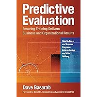 Predictive Evaluation: Ensuring Training Delivers Business and Organizational Results Predictive Evaluation: Ensuring Training Delivers Business and Organizational Results Paperback Spiral-bound