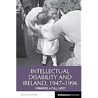 Intellectual Disability and Ireland, 1947–1996: Towards A Full Life? (Reappraisals in Irish History, 20)