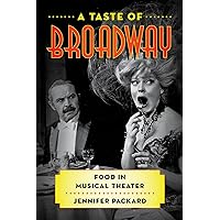 A Taste of Broadway: Food in Musical Theater (Rowman & Littlefield Studies in Food and Gastronomy) A Taste of Broadway: Food in Musical Theater (Rowman & Littlefield Studies in Food and Gastronomy) Kindle Hardcover