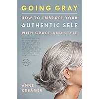 Going Gray: What I Learned about Beauty, Sex, Work, Motherhood, Authenticity, and Everything Else That Really Matters Going Gray: What I Learned about Beauty, Sex, Work, Motherhood, Authenticity, and Everything Else That Really Matters Kindle Hardcover