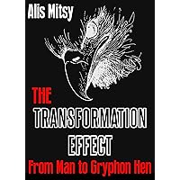 The Transformation Effect: From Man to Gryphon Hen The Transformation Effect: From Man to Gryphon Hen Kindle