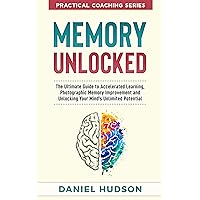 Memory Unlocked: The Ultimate Guide to Accelerated Learning, Photographic Memory Improvement and Unlocking Your Mind’s Unlimited Potential Memory Unlocked: The Ultimate Guide to Accelerated Learning, Photographic Memory Improvement and Unlocking Your Mind’s Unlimited Potential Kindle Audible Audiobook Paperback