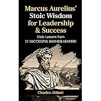 Marcus Aurelius' Stoic Wisdom for Leadership & Success: Stoic Lessons from 21 Successful Business Leaders (The Stoic Cronichles: Stoicism, Stoic Meditations and Marcus Aurelius) Marcus Aurelius' Stoic Wisdom for Leadership & Success: Stoic Lessons from 21 Successful Business Leaders (The Stoic Cronichles: Stoicism, Stoic Meditations and Marcus Aurelius) Kindle Paperback Hardcover