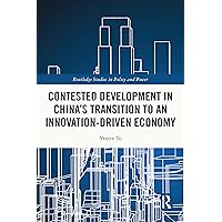 Contested Development in China's Transition to an Innovation-driven Economy (Routledge Studies in Policy and Power) Contested Development in China's Transition to an Innovation-driven Economy (Routledge Studies in Policy and Power) Kindle Hardcover Paperback
