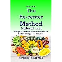 The Re-center Method Natural Diet: 90 days FuelPrint to Boost Your Metabolism Restore Energy & Shed Pounds The Re-center Method Natural Diet: 90 days FuelPrint to Boost Your Metabolism Restore Energy & Shed Pounds Kindle Audible Audiobook Hardcover Paperback