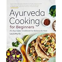 Ayurveda Cooking for Beginners: An Ayurvedic Cookbook to Balance and Heal Ayurveda Cooking for Beginners: An Ayurvedic Cookbook to Balance and Heal Paperback Kindle Spiral-bound