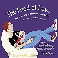 The Food of Love: The Easier Way to Breastfeed Your Baby The Food of Love: The Easier Way to Breastfeed Your Baby Paperback Kindle