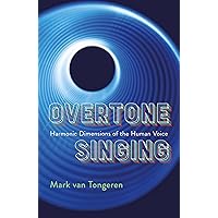 Overtone Singing: Harmonic Dimensions of the Human Voice Overtone Singing: Harmonic Dimensions of the Human Voice Paperback Kindle