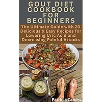 Gout Diet Cookbook for Beginners: The Ultimate Guide with 20 Delicious & Easy Recipes for Lowering Uric Acid and Decreasing Painful Attacks Gout Diet Cookbook for Beginners: The Ultimate Guide with 20 Delicious & Easy Recipes for Lowering Uric Acid and Decreasing Painful Attacks Kindle Paperback