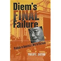 Diem's Final Failure: Prelude to America's War in Vietnam (Modern War Studies) Diem's Final Failure: Prelude to America's War in Vietnam (Modern War Studies) Hardcover Kindle
