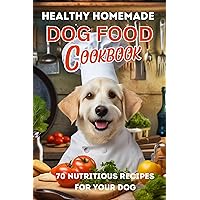 HEALTHY HOMEMADE DOG FOOD COOKBOOK: 70 Nutritious Recipes for your Dog. Simple, Easy Meals for your Pet. HEALTHY HOMEMADE DOG FOOD COOKBOOK: 70 Nutritious Recipes for your Dog. Simple, Easy Meals for your Pet. Kindle Hardcover Paperback