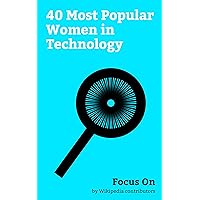 Focus On: 40 Most Popular Women in Technology: Ada Lovelace, Evi Nemeth, Martha Coston, Clara Shih, Jayshree Ullal, Kristina M. Johnson, Esther M. Conwell, ... Henry, Kimberly Bryant (technologist), etc.