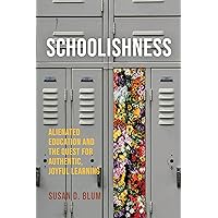 Schoolishness: Alienated Education and the Quest for Authentic, Joyful Learning Schoolishness: Alienated Education and the Quest for Authentic, Joyful Learning Paperback Kindle Hardcover