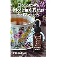 Homegrown Medicinal Plants for Beginners: Successfully Grow and Create Effective Herbal Remedies from Your Harvest Homegrown Medicinal Plants for Beginners: Successfully Grow and Create Effective Herbal Remedies from Your Harvest Kindle Audible Audiobook Paperback